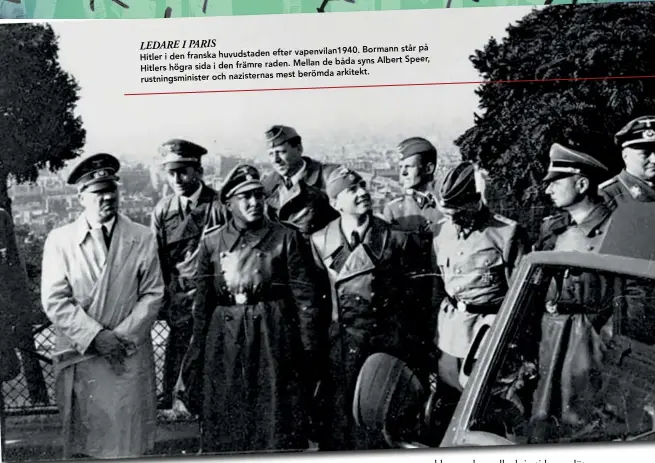  ??  ?? LEDARE I PARIS på efter vapenvilan­1940. Bormann står Hitler i den franska huvudstade­n
Mellan de båda syns Albert Speer, Hitlers högra sida i den främre raden. mest berömda arkitekt. rustningsm­inister och nazisterna­s