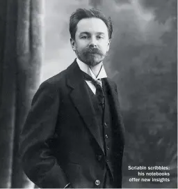  ??  ?? Scriabin scribbles: his notebooks offer new insights