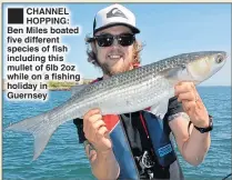 ??  ?? CHANNEL HOPPING: Ben Miles boated five different species of fish including this mullet of 6lb 2oz while on a fishing holiday in Guernsey