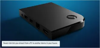  ??  ?? Steam Link lets you stream from a PC to another device in your house.