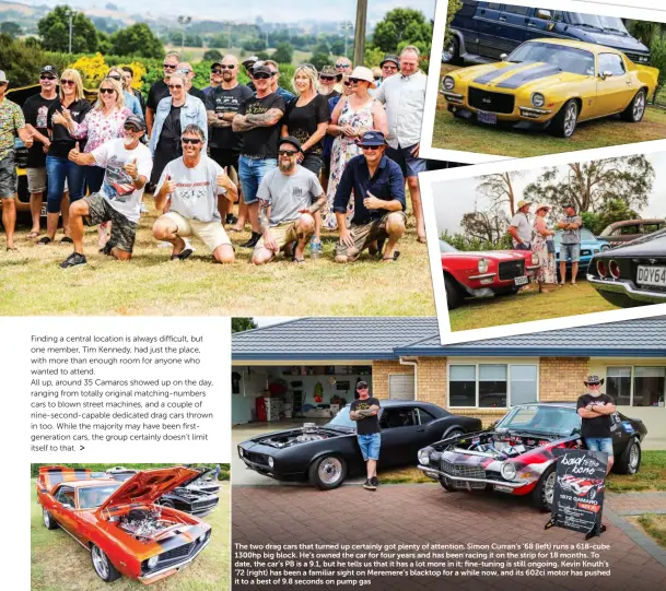  ??  ?? The two drag cars that turned up certainly got plenty of attention. Simon Curran’s ’68 (left) runs a 618-cube 1300hp big block. He’s owned the car for four years and has been racing it on the strip for 18 months. To date, the car’s PB is a 9.1, but he tells us that it has a lot more in it; fine-tuning is still ongoing. Kevin Knuth’s ’72 (right) has been a familiar sight on Meremere’s blacktop for a while now, and its 602ci motor has pushed it to a best of 9.8 seconds on pump gas