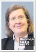  ??  ?? Hilary Haigh has died aged 73