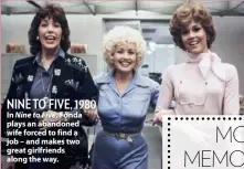  ??  ?? NINE TO FIVE, 1980 In Nine to Five, Fonda plays an abandoned wife forced to find a job – and makes two great girlfriend­s along the way.