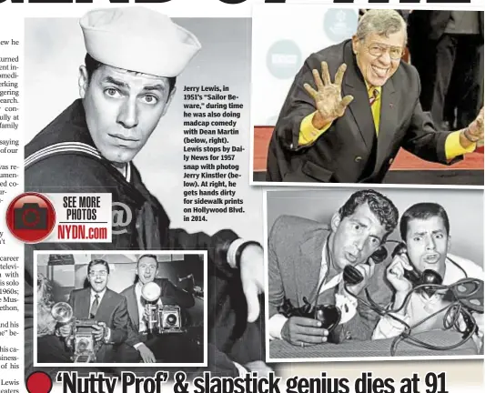  ??  ?? Jerry Lewis, in 1951’s “Sailor Beware,” during time he was also doing madcap comedy with Dean Martin (below, right). Lewis stops by Daily News for 1957 snap with photog Jerry Kinstler (below). At right, he gets hands dirty for sidewalk prints on...