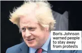  ??  ?? Boris Johnson warned people to stay away from protests