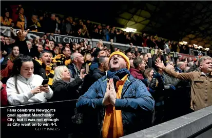  ?? GETTY IMAGES ?? Fans celebrate Newport’s goal against Manchester City, but it was not enough as City went on to win 4-1.