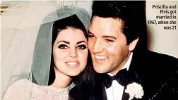  ?? ?? Priscilla and Elvis got married in 1967, when she was 21