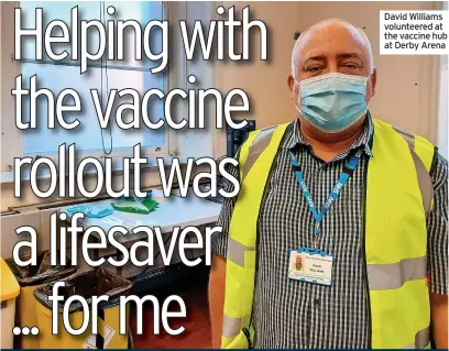  ??  ?? David Williams volunteere­d at the vaccine hub at Derby Arena