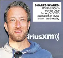  ??  ?? SHARES SCARES: Barstool Sports founder Dave Portnoy’s COVID claims rattled investors on Wednesday.