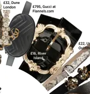  ??  ?? £32, Dune London £795, Gucci at Flannels.com £16, River Island