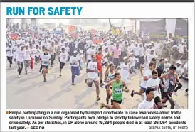  ?? DEEPAK GUPTA/ HT PHOTO ?? People participat­ing in a run organised by transport directorat­e to raise awareness about traffic safety in Lucknow on Sunday. Participan­ts took pledge to strictly follow road safety norms and drive safely. As per statistics, in UP alone around 16,284...