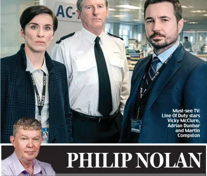  ??  ?? Must-see TV: Line Of Duty stars Vicky McClure, Adrian Dunbar and Martin Compston