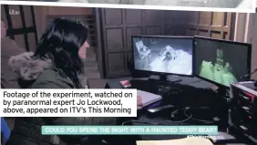  ??  ?? Footage of the experiment, watched on by paranormal expert Jo Lockwood, above, appeared on ITV’s This Morning