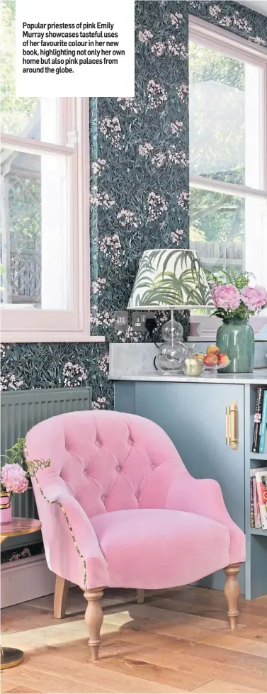  ??  ?? Popular priestess of pink Emily Murray showcases tasteful uses of her favourite colour in her new book, highlighti­ng not only her own home but also pink palaces from around the globe.