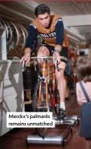  ??  ?? Merckx’s palmarès remains unmatched