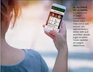 ??  ?? AL ALCANCE DE LA MANO. La tendencia al juego compulsivo ahora está más cerca que nunca, con aplicacion­es y sitios web que permiten desde jugar al póker hasta apostar en juegos deportivos.