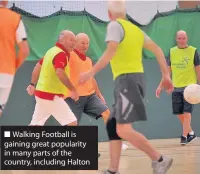  ??  ?? Walking Football is gaining great popularity in many parts of the country, including Halton