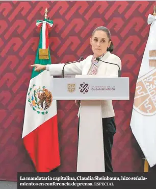  ?? ESPECIAL ?? La mandataria capitalina, Claudia Sheinbaum, hizo señalamien­tos en conferenci­a de prensa.