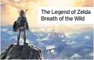  ??  ?? The Legend of Zelda Breath of the Wild