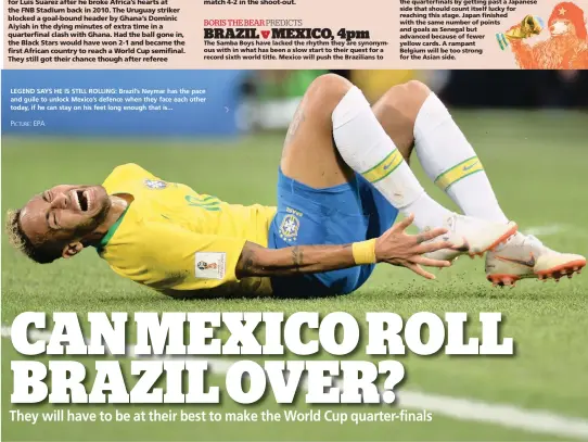  ?? PICTURE: EPA ?? LEGEND SAYS HE IS STILL ROLLING: Brazil’s Neymar has the pace and guile to unlock Mexico’s defence when they face each other today, if he can stay on his feet long enough that is...