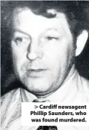  ??  ?? &gt; Cardiff newsagent Phillip Saunders, who was found murdered.