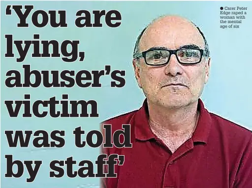  ?? ?? Carer Peter Edge raped a woman with the mental age of six