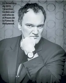  ??  ?? En diciembre de 2015, Tarantino recibió una estrella en el Paseo de la Fama de Hollywood.