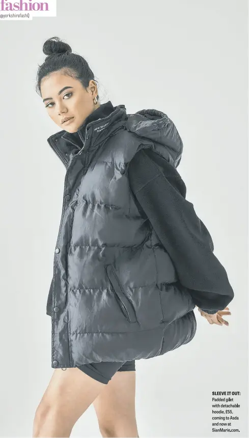  ?? ?? SLEEVE IT OUT: Padded gilet with detachable hoodie, £55, coming to Asda and now at SianMarie.com.