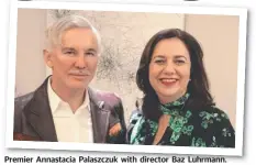  ??  ?? Premier Annastacia Palaszczuk with director Baz Luhrmann.