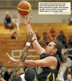  ?? ROBERT CHARLES/STUFF ?? Aaron Bailey-Nowell pictured in the early days playing for the Taranaki Devon Dynamos in 2009. After starting his NBL career in 2002, he played his 300th game on Thursday night.