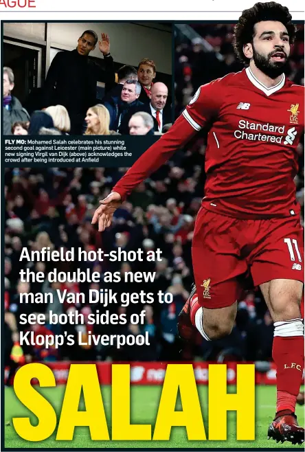  ??  ?? FLY MO: Mohamed Salah celebrates his stunning second goal against Leicester (main picture) while new signing Virgil van Dijk (above) acknowledg­es the crowd after being introduced at Anfield