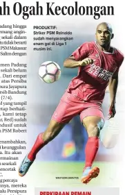  ?? WAHYUDIN/JAWA POS ?? PRODUKTIF: Striker PSM Reinaldo sudah menyarangk­an enam gol di Liga 1 musim ini.