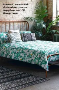  ??  ?? Botanical Leaves & Birds double duvet cover and two pillowcase­s, £11, George Home
