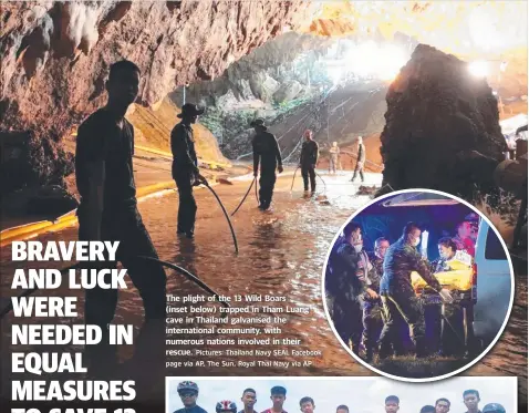  ?? Pictures: Thailand Navy SEAL Facebook ok page via AP, The Sun, Royal Thai Navy via AP ?? The plight of the 13 Wild Boars (inset below) trapped in Tham Luang cave in Thailand galvanised the internatio­nal community, with numerous nations involved in their rescue.