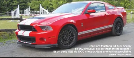  ?? (Photo Jacques Duval) ?? Une Ford Mustang GT 500 Shelby de 662 chevaux, est-ce vraiment nécessaire ? Et on parle déjà de 1000 chevaux dans une version prochaine.