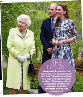  ??  ?? THE FUTURE
The Queen “knows that the monarchy rests in good hands” with Kate. “She absolutely loves her,” says royal expert Angela Mollard. “She respects she is unflappabl­e and that she embodies the British sentiment of keep calm and carry on.”