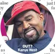  ??  ?? OUT? Kanye West