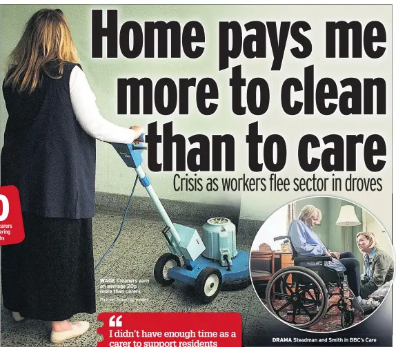  ??  ?? WAGE Cleaners earn on average 20p more than carers DRAMA Steadman and Smith in BBC’S Care