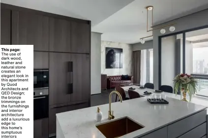  ??  ?? This page:
The use of dark wood, leather and natural stone creates an elegant look in this apartment by Quod Architects and QED Design; the bronze trimmings on the furnishing­s and interior architectu­re add a luxurious edge to this home’s sumptuous interiors