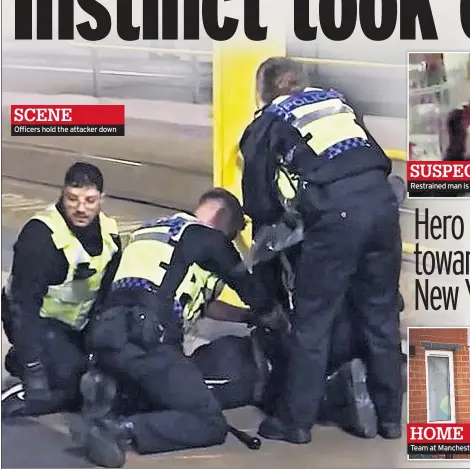  ??  ?? SCENEOffic­ers hold the attacker down SUSPECT Restrained man is led away HOMETeam at Manchester house