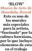  ?? ?? ‘BLOW’ Museo de Arte de Honolulu, Hawái Este es uno de los murales más especiales para la artista, “fascinada” por la cultura hawaiana, por lo que incluye elementos de esta en el trabajo