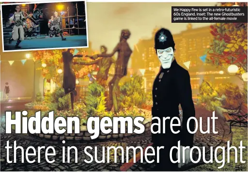  ??  ?? We Happy Few is set in a retro-futuristic 60s England. Inset: The new Ghostbuste­rs game is linked to the all-female movie
