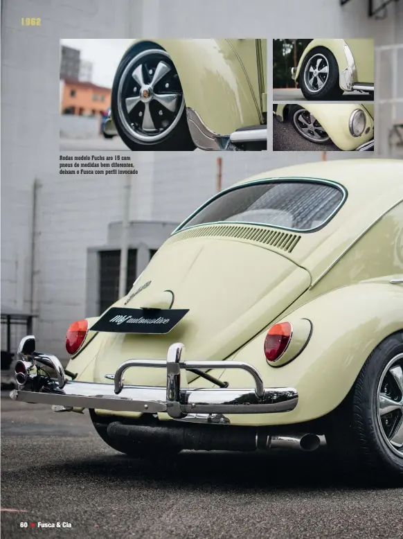  ??  ?? Rodas modelo Fuchs aro 15 com pneus de medidas bem diferentes, deixam o Fusca com perfil invocado