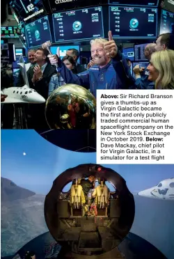  ??  ?? Above: Sir Richard Branson gives a thumbs-up as Virgin Galactic became the first and only publicly traded commercial human spacefligh­t company on the New York Stock Exchange in October 2019. Below: Dave Mackay, chief pilot for Virgin Galactic, in a simulator for a test flight