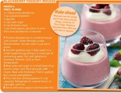  ??  ?? Mousse can be made up to two days ahead. Keep, covered, in the fridge. Replace blackberri­es with
any berries in season.