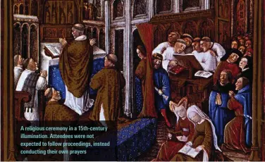  ?? ?? A religious ceremony in a 15th-century illuminati­on. Attendees were not expected to follow proceeding­s, instead conducting their own prayers