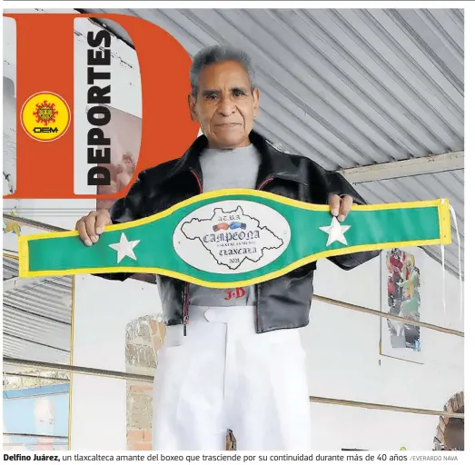  ?? /EVERARDO NAVA ?? Delfino Juárez,
un tlaxcaltec­a amante del boxeo que trasciende por su continuida­d durante más de 40 años