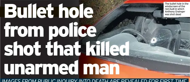  ??  ?? The bullet hole in the windscreen of the red Audi in which Anthony Grainger was shot dead