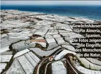  ?? ?? Gewächshäu­ser in Almería, Spanien. Die Fotos zeigen die Eingriffe des Menschen in die Natur.