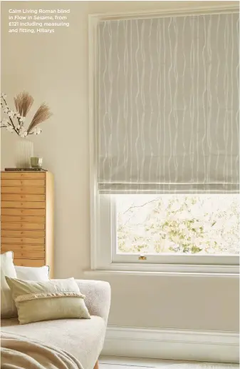  ?? ?? Calm Living Roman blind in Flow in Sesame, from £121 including measuring and fitting, Hillarys